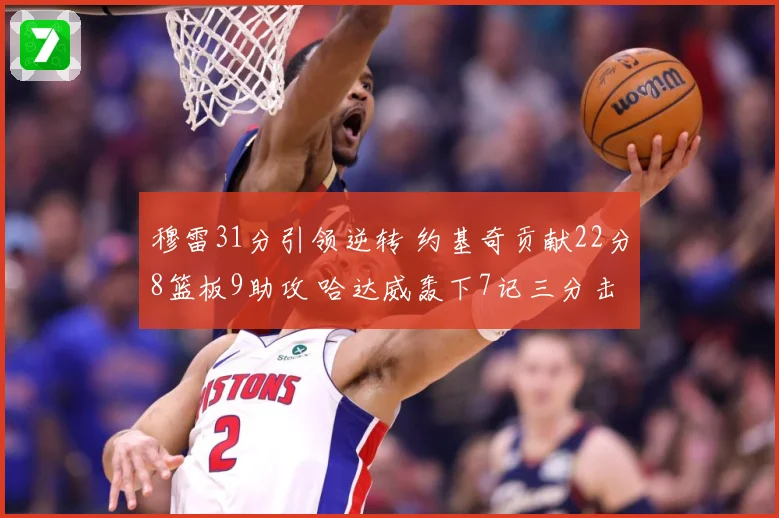 穆雷31分引领逆转 约基奇贡献22分8篮板9助攻 哈达威轰下7记三分击败猛龙