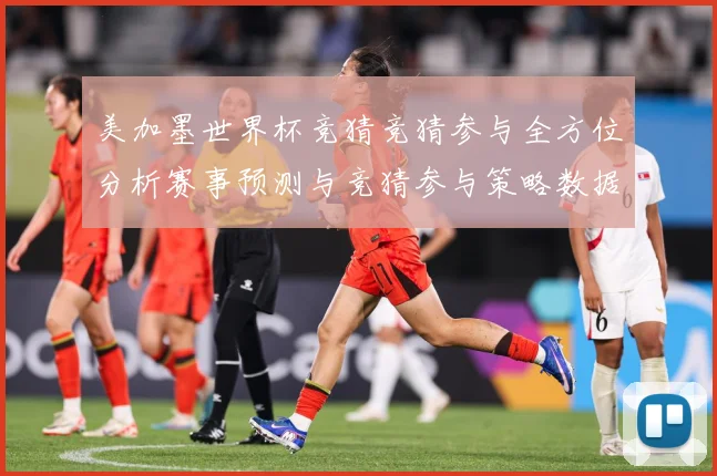 美加墨世界杯竞猜竞猜参与全方位分析赛事预测与竞猜参与策略数据研判