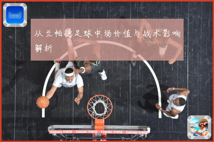 从兰帕德足球中场价值与战术影响解析