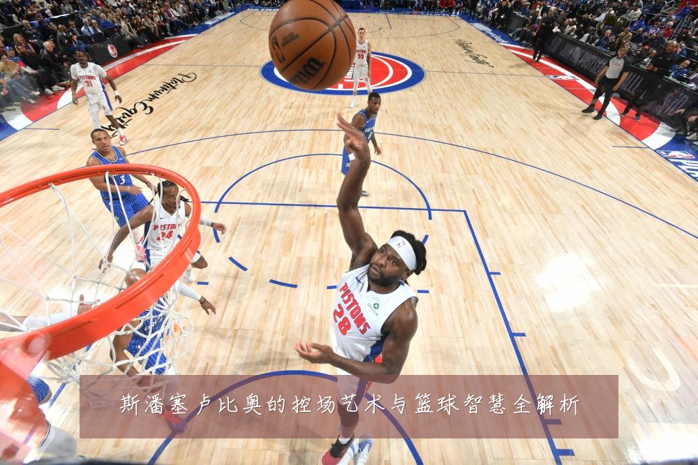斯潘塞卢比奥的控场艺术与篮球智慧全解析