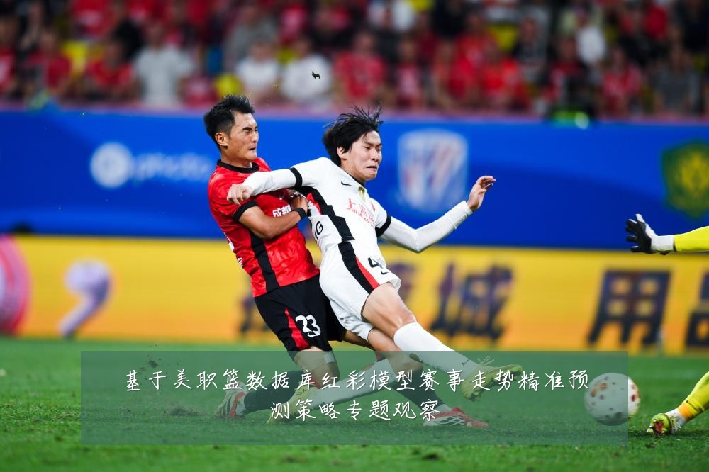 基于美职篮数据库红彩模型赛事走势精准预测策略专题观察